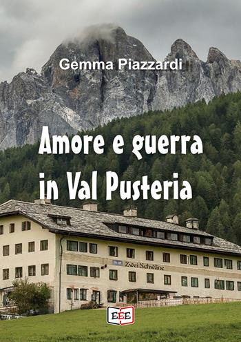 Amore e guerra in Val Pusteria - Gemma Piazzardi - Libro EEE - Edizioni Tripla E 2024, Grande e piccola storia | Libraccio.it