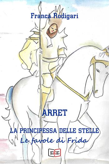 Arret, la principessa delle stelle - Franca Rodigari - Libro EEE - Edizioni Tripla E 2024 | Libraccio.it