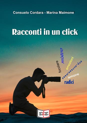 Racconti in un click - Consuelo Cordara, Marina Maimone - Libro EEE - Edizioni Tripla E 2024, Grande e piccola storia | Libraccio.it