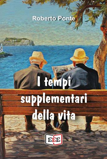 I tempi supplementari della vita - Roberto Ponte - Libro EEE - Edizioni Tripla E 2024, I Mainstream | Libraccio.it