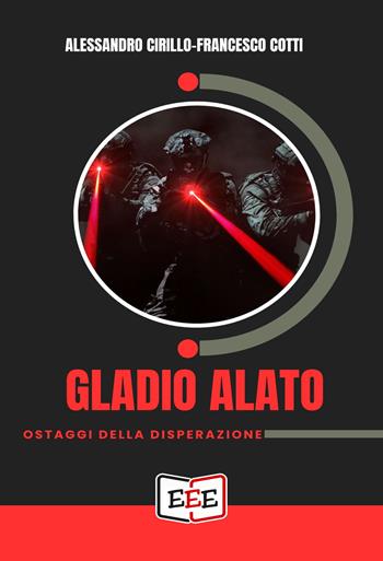 Gladio Alato. Ostaggi della disperazione - Alessandro Cirillo, Francesco Cotti - Libro EEE - Edizioni Tripla E 2024 | Libraccio.it