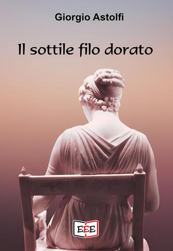 Il sottile filo dorato - Giorgio Astolfi - Libro EEE - Edizioni Tripla E 2025, Altrimondi | Libraccio.it