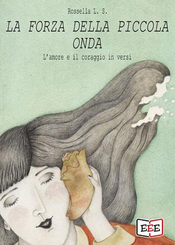 La forza della piccola onda. L'amore e il coraggio in versi - Rossella L. S. - Libro EEE - Edizioni Tripla E 2025, Poësis | Libraccio.it