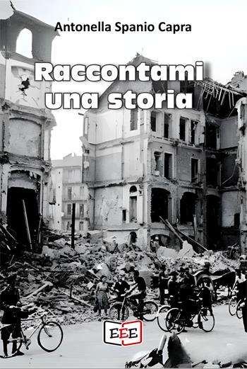 Raccontami una storia - Antonella Spanio Capra - Libro EEE - Edizioni Tripla E 2025, Grande e piccola storia | Libraccio.it