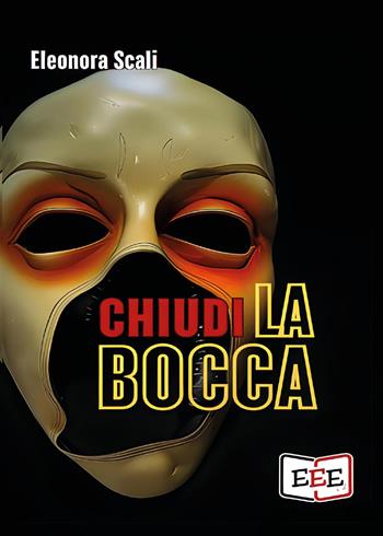 Chiudi la bocca - Eleonora Scali - Libro EEE - Edizioni Tripla E 2025, I Mainstream | Libraccio.it