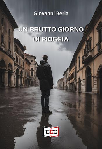 Un brutto giorno di pioggia - Giovanni Beria - Libro EEE - Edizioni Tripla E 2025, Giallo, Thriller e Noir | Libraccio.it