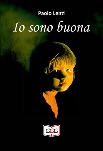 Io sono buona - Paolo Lenti - Libro EEE - Edizioni Tripla E 2025, Giallo, Thriller e Noir | Libraccio.it