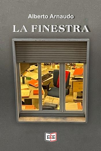 La finestra - Alberto Arnaudo - Libro EEE - Edizioni Tripla E 2025, I Mainstream | Libraccio.it