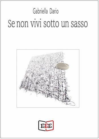 Se non vivi sotto un sasso - Gabriella Dario - Libro EEE - Edizioni Tripla E 2025, Poësis | Libraccio.it