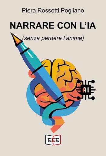 Narrare con l'IA (senza perdere l'anima) - Piera Rossotti Pogliano - Libro EEE - Edizioni Tripla E 2025 | Libraccio.it
