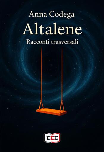 Altalene. Racconti trasversali - Anna Codega - Libro EEE - Edizioni Tripla E 2025, Raccontare | Libraccio.it