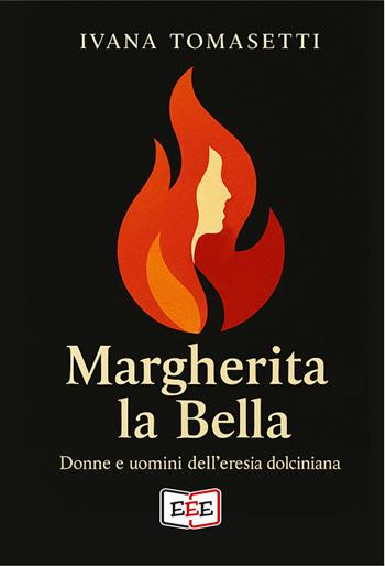 Margherita la bella. Donne e uomini dell'eresia dolciniana - Ivana Tomasetti - Libro EEE - Edizioni Tripla E 2026, Grande e piccola storia | Libraccio.it