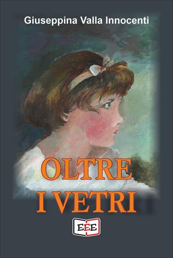 Oltre i vetri - Giuseppina Valla Innocenti - Libro EEE - Edizioni Tripla E 2026, Grande e piccola storia | Libraccio.it