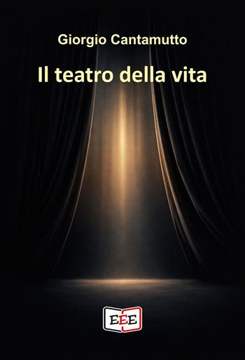 Il teatro della vita - Giorgio Cantamutto - Libro EEE - Edizioni Tripla E 2026, Crescita personale | Libraccio.it