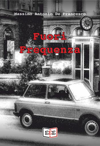 Fuori frequenza - Massimo Antonio De Francesco - Libro EEE - Edizioni Tripla E 2026, Grande e piccola storia | Libraccio.it