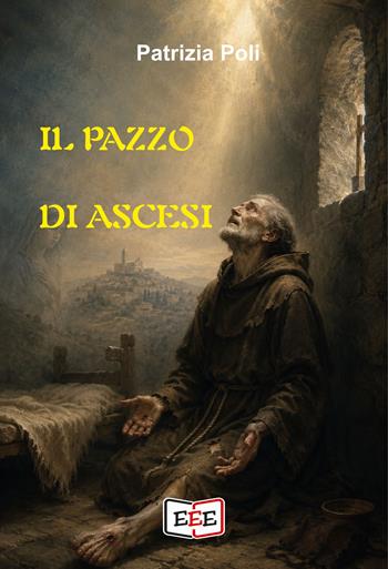 Il pazzo di Ascesi - Patrizia Poli - Libro EEE - Edizioni Tripla E 2026, Grande e piccola storia | Libraccio.it