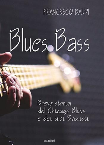 Blues bass. Breve storia del Chicago Blues e dei suoi bassisti - Francesco Baldi - Libro Susil Edizioni 2019, Journey | Libraccio.it