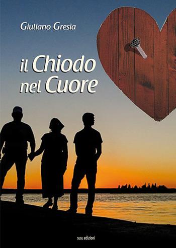 Il chiodo nel cuore - Giuliano Gresia - Libro Susil Edizioni 2019, Novelise | Libraccio.it