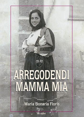 Arregodendi mamma mia - Maria Bonaria Floris - Libro Susil Edizioni 2019, Santandria | Libraccio.it