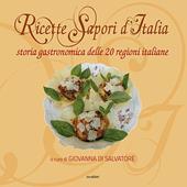 Ricette sapori d'italia. Storia gastronomica delle 20 regioni italiane. Ediz. illustrata