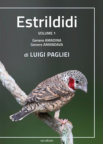 Estrildidi. Ediz. illustrata. Vol. 1: Genere amadina, genere amandava. - Luigi Pagliei - Libro Susil Edizioni 2019, Terram | Libraccio.it