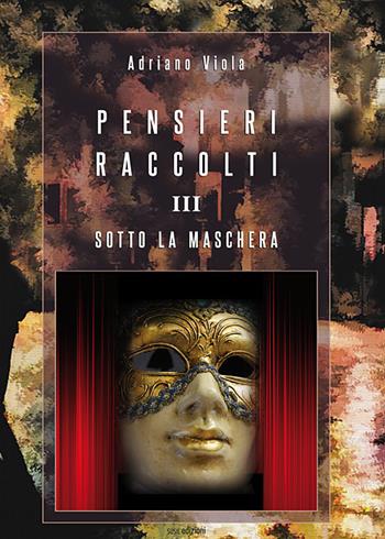 Pensieri raccolti. Vol. 3: Sotto la maschera - Adriano Viola - Libro Susil Edizioni 2019, Omnium | Libraccio.it