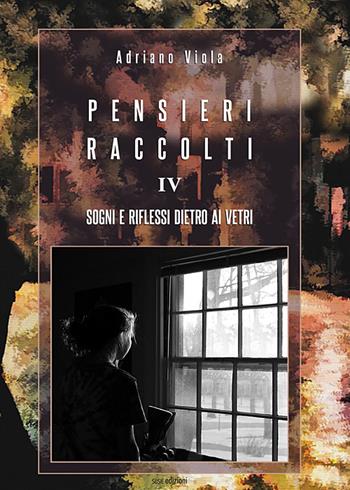 Pensieri raccolti. Vol. 4: Sogni e riflessi dietro ai vetri - Adriano Viola - Libro Susil Edizioni 2019, Omnium | Libraccio.it