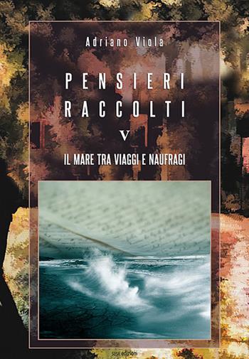 Pensieri raccolti. Vol. 5: Il mare tra viaggi e naufragi - Adriano Viola - Libro Susil Edizioni 2019, Omnium | Libraccio.it
