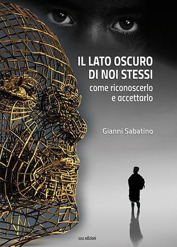 Il lato oscuro di noi stessi. Come riconoscerlo e accettarlo - Gianni Sabatino - Libro Susil Edizioni 2019, Quaerere | Libraccio.it