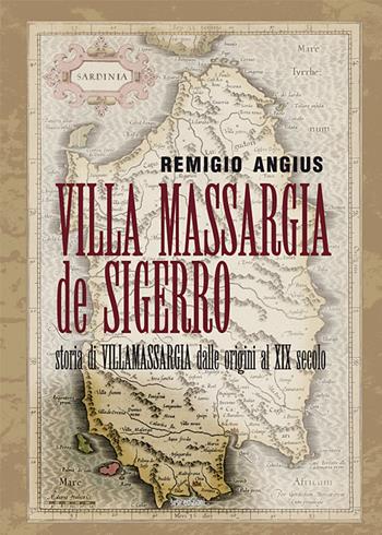 Villa Massargia de Sigerro. Storia di Villamassargia dalle origini al XIX secolo - Remigio Angius - Libro Susil Edizioni 2019, Santandria | Libraccio.it