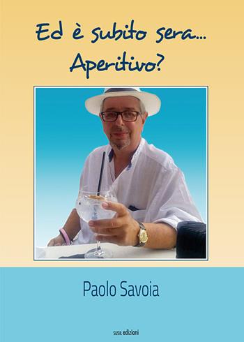 Ed è subito sera... Aperitivo? - Paolo Savoia - Libro Susil Edizioni 2019, Multitudo | Libraccio.it