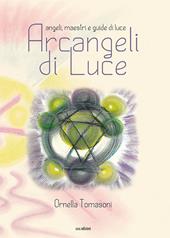 Arcangeli di luce. Angeli, maestri e guide di luce