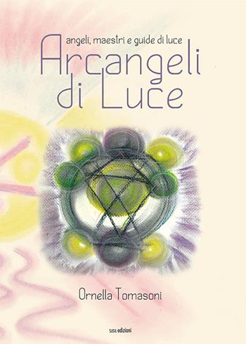 Arcangeli di luce. Angeli, maestri e guide di luce - Ornella Tomasoni - Libro Susil Edizioni 2019, Quaerere | Libraccio.it