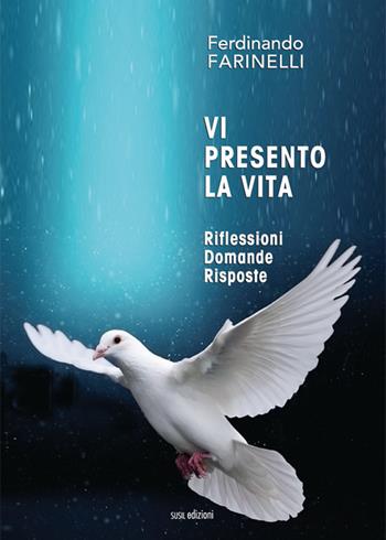 Vi presento la vita. Riflessioni domande risposte - Ferdinando Farinelli - Libro Susil Edizioni 2019, Quaerere | Libraccio.it