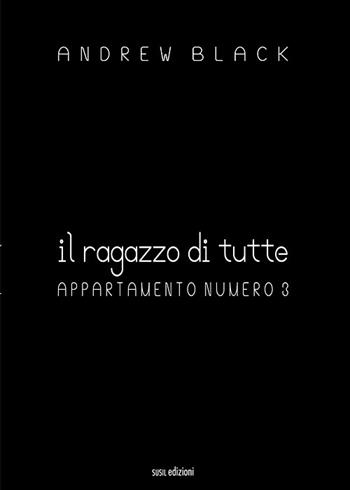 Il ragazzo di tutte. Appartamento numero 3 - Andrew Black - Libro Susil Edizioni 2019, Novelise | Libraccio.it
