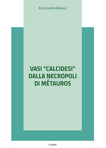 Vasi «calcidesi» dalla necropoli di Métauros - Alessandra Bagalà - Libro Susil Edizioni 2020, Nobis | Libraccio.it