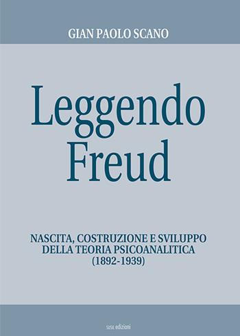 Leggendo Freud. Nascita, costruzione e sviluppo della teoria psicoanalitica (1892-1939) - Gian Paolo Scano - Libro Susil Edizioni 2020, Èutopia | Libraccio.it