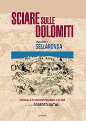 Sciare sulle Dolomiti. Vol. 1: Sellaronda. Manuale di orientamento e guida
