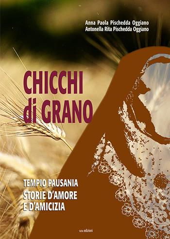 Chicchi di grano. Tempio Pausania. Storie d'amore e d'amicizia - Anna Paola Pischedda Oggiano, Antonella Rita Pischedda Oggiano - Libro Susil Edizioni 2020, Novelise | Libraccio.it