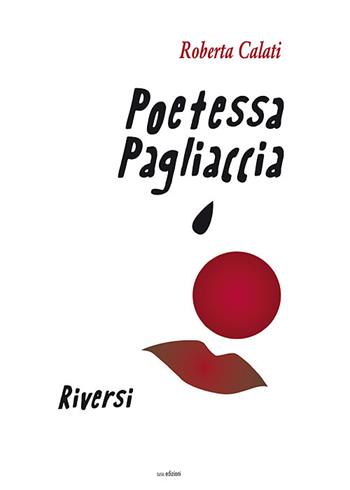 Poetessa pagliaccia. Riversi - Roberta Calati - Libro Susil Edizioni 2020, Omnium | Libraccio.it