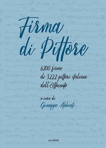 Firma di pittore. 6.700 firme di 3.222 pittori italiani dell'Ottocento. Ediz. illustrata  - Libro Susil Edizioni 2020, Art history | Libraccio.it