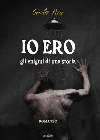 Io ero. Gli enigmi di una storia - Giulio Nesi - Libro Susil Edizioni 2020, Giallo | Libraccio.it