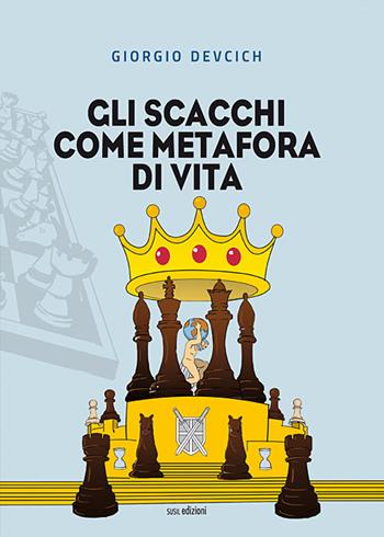 Gli scacchi come metafora di vita - Giorgio Devcich - Libro Susil Edizioni 2020, Multitudo | Libraccio.it
