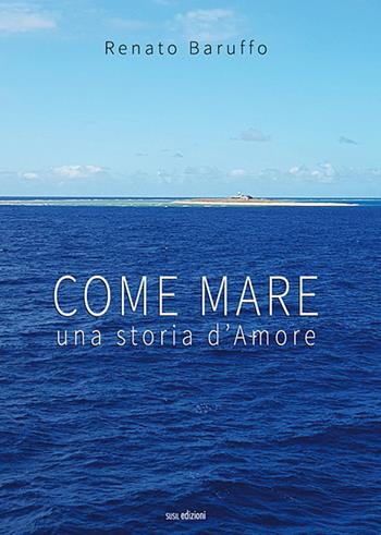 Come mare. Una storia d'amore - Renato Baruffo - Libro Susil Edizioni 2020, Racconti e ricordi | Libraccio.it