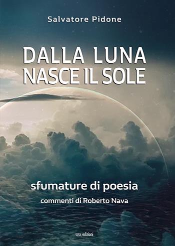 Dalla luna nasce il sole. Sfumature di poesia - Salvatore Pidone - Libro Susil Edizioni 2020, Omnium | Libraccio.it