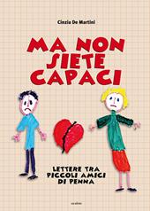 Ma non siete capaci. Lettere tra piccoli amici di penna. Ediz. illustrata