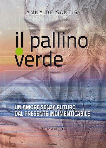 Il pallino verde. Un amore senza futuro dal presente indimenticabile - Anna De Santis - Libro Susil Edizioni 2020, Novelise | Libraccio.it