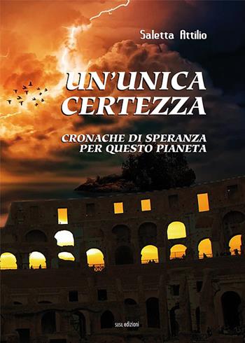 Un' unica certezza. Cronache di speranza per questo pianeta - Attilio Saletta - Libro Susil Edizioni 2020, Urban fantasy | Libraccio.it