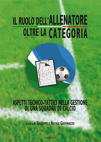 Il ruolo dell'allenatore oltre la categoria. Aspetti tecnico-tattici nella gestione di una squadra di calcio. Ediz. illustrata - Giuseppe Giovinazzo, Natale Giovinazzo - Libro Susil Edizioni 2020, Match | Libraccio.it