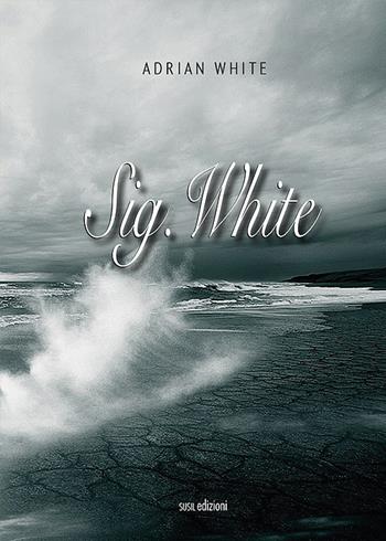 Sig. White - Adrian White - Libro Susil Edizioni 2020, Novelise | Libraccio.it